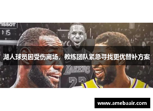 湖人球员因受伤离场，教练团队紧急寻找更优替补方案