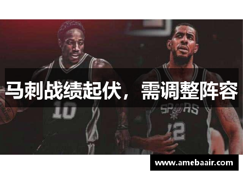 马刺战绩起伏，需调整阵容