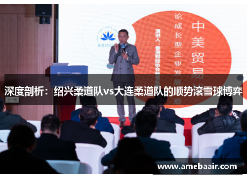 深度剖析：绍兴柔道队vs大连柔道队的顺势滚雪球博弈