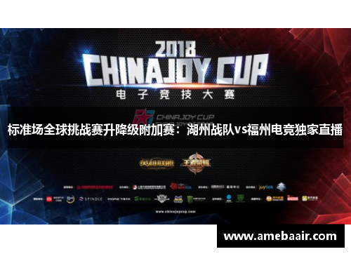 标准场全球挑战赛升降级附加赛：湖州战队vs福州电竞独家直播